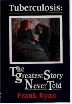 Hardcover Tuberculosis: the Greatest Story Never Told: The Human Story of the Search for the Cure for Tuberculosis and the New Global Threat Book