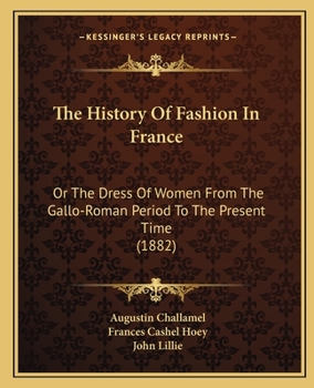 Paperback The History Of Fashion In France: Or The Dress Of Women From The Gallo-Roman Period To The Present Time (1882) Book