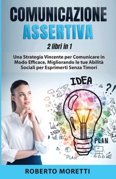 Paperback Comunicazione Assertiva: 2 Libri in 1 - Una Strategia Vincente per Comunicare in Modo Efficace, Migliorando le Tue Abilità Sociali per Esprimer [Italian] Book