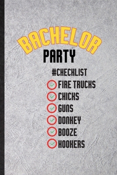 Bachelor Party Checklist Fire Trucks Chicks Guns Donkey Booze Hookers: Funny Beer Fiance Bachelor Party Lined Notebook/ Blank Journal For Marriage ... Birthday Gift Idea Classic 6x9 110 Pages