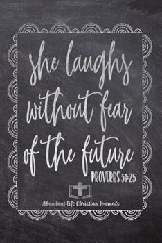 Paperback She Laughs Without Fear Of The Future Proverbs 31: 25: Your Inspirational Christian Faith Gratitude Diary Notebook To Record, Remember, Reflect and To Book