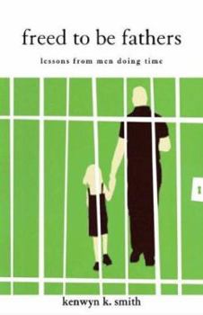 Paperback Freed to Be Fathers: Lessons from Men Doing Time Book