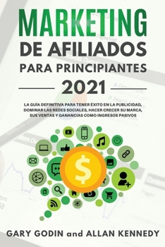 Paperback MARKETING DE AFILIADOS PARA PRINCIPIANTES 2021 La gu?a definitiva para tener ?xito en la publicidad, dominar las redes sociales, hacer crecer su marca [Spanish] Book