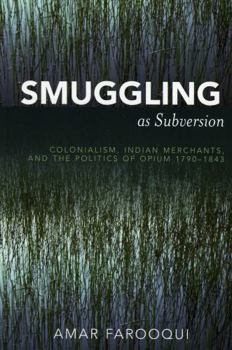 Hardcover Smuggling as Subversion: Colonialism, Indian Merchants, and the Politics of Opium, 1790-1843 Book