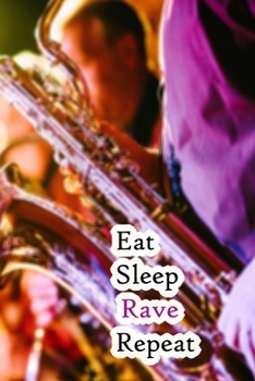 Paperback Eat Sleep Rave Repeat: Lined Notebook / Journal Gift, 200 Pages, 6x9, Saxophone Cover, Matte Finish Inspirational Quotes Journal, Notebook, D Book