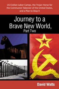 Paperback Journey to a Brave New World, Part Two: Us Civilian Labor Camps, the Trojan Horse for the Communist Takeover of the United States, and a Plan to Stop Book