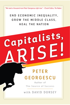 Hardcover Capitalists Arise!: End Economic Inequality, Grow the Middle Class, Heal the Nation Book