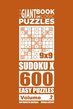 The Giant Book of Logic Puzzles - Sudoku X 600 Easy Puzzles (Volume 2)