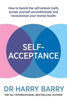 Paperback Self-Acceptance: How to Banish the Self-Esteem Myth, Accept Yourself Unconditionally and Revolutionise Your Mental Health Book