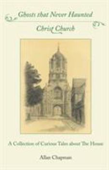 Paperback Ghosts that Never Haunted Christ Church: A Collection of Curious Tales about The House Book