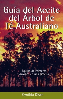 Paperback Guia del Aceite del Arbol de Te Australiano: Equipo de Primeros Auxilios En Una Botella Book