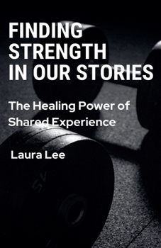 Finding Strength in Our Stories: The Healing Power of Shared Experience