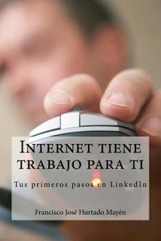 Paperback Internet tiene trabajo para ti: Tus primeros pasos en LinkedIn [Spanish] Book