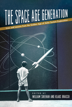 Hardcover The Space Age Generation: Lives and Lessons from the Golden Age of Solar System Exploration Book