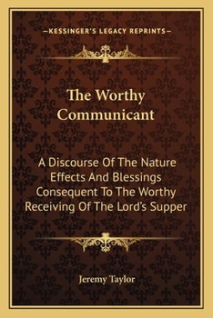 Paperback The Worthy Communicant: A Discourse Of The Nature Effects And Blessings Consequent To The Worthy Receiving Of The Lord's Supper Book