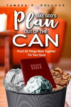 Paperback Take God's Plan Out of the Can: Proof All Things Work Together For Your Good Book