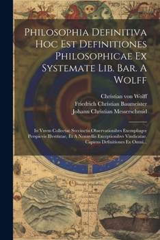 Paperback Philosophia Definitiva Hoc Est Definitiones Philosophicae Ex Systemate Lib. Bar. A Wolff: In Vnvm Collectae Svccinctis Observationibvs Exemplisqve Per [Latin] Book