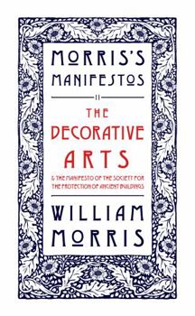 Paperback The Decorative Arts: Their Relation to Modern Life and Progress and The Manifesto of the Society for the Protection of Ancient Buildings: Morris's Manifestos 2 Book