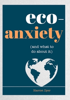 Paperback Eco-Anxiety (and What to Do about It): Practical Tips to Allay Your Fears and Live a More Environmentally Friendly Life Book