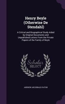 Hardcover Henry Beyle (Otherwise De Stendahl): A Critical and Biographical Study Aided by Original Documents and Unpublished Letters From the Private Papers of Book