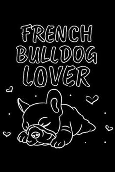 french bull dog lover: Frenchie Gift French Bulldog Lover  Journal/Notebook Blank Lined Ruled 6x9 100 Pages
