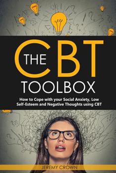 Paperback The CBT Toolbox: How to Cope with Your Social Anxiety, Low Self-Esteem and Negative Thoughts Using CBT Book