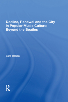 Decline, Renewal and the City in Popular Music Culture: Beyond the Beatles (Ashgate Popular and Folk Music Series)