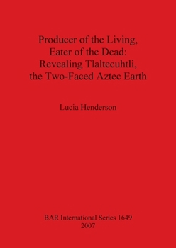 Paperback Producer of the Living, Eater of the Dead: Revealing Tlaltecuhtli, the Two-Faced Aztec Earth Book