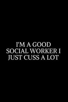 I'm A Good Social Worker Just Cuss A~: Social Worker Gifts, Gifts For Social Workers, Social Work Notebook, Social Work Gifts, 6x9 College Ruled ... Diary / Thanksgiving Gift For Social Worker.