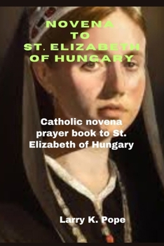 Paperback Novena to St. Elizabeth of Hungary: Catholic novena prayer book to St. Elizabeth of Hungary Book