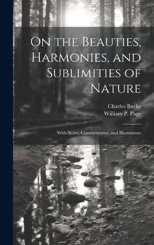 Hardcover On the Beauties, Harmonies, and Sublimities of Nature: With Notes, Commentaries, and Illustrations Book