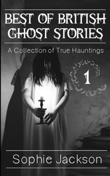Best of British Ghosts Stories: A Collection of True Hauntings (The Best of British Ghosts)