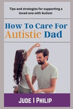 Paperback How To Care For Autistic Dad: Tips and Strategies for Supporting a Loved One with Autism Book