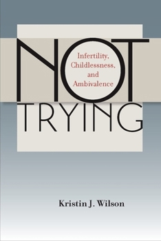 Paperback Not Trying: Infertility, Childlessness, and Ambivalence Book