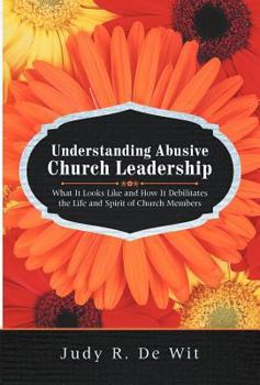 Understanding Abusive Church Leadership: What It Looks Like and How It Debilitates the Life and Spirit of Church Members