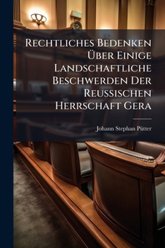 Paperback Rechtliches Bedenken Über Einige Landschaftliche Beschwerden Der Reussischen Herrschaft Gera Book