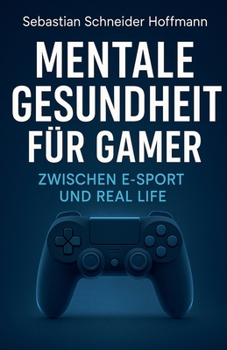 Mentale Gesundheit für Gamer: Zwischen E-Sport und Real Life (German Edition)