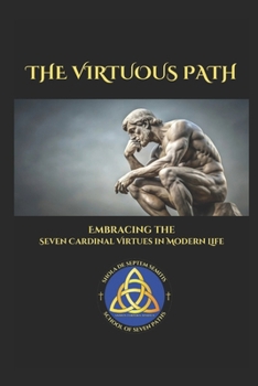 Paperback The Virtuous Path: Embracing the Seven Cardinal Virtues in Modern Life Book