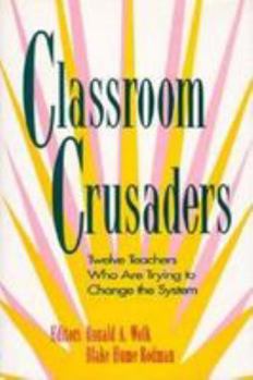 Classroom Crusaders: Twelve Teachers Who Are Trying to Change the System