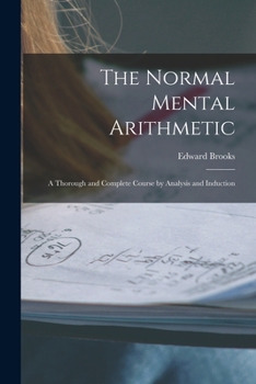 Paperback The Normal Mental Arithmetic: A Thorough and Complete Course by Analysis and Induction Book