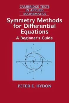 Symmetry Methods for Differential Equations: A Beginner's Guide - Book #22 of the Cambridge Texts in Applied Mathematics