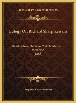 Eulogy On Richard Sharp Kissam: Read Before The New York Academy Of Medicine