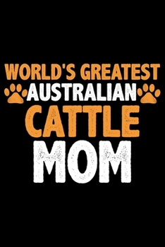Paperback World's Greatest Australian Cattle Mom: Cool Australian Cattle Dog Journal Notebook - Australian Cattle Puppy Lover Gifts - Funny Australian Cattle Do Book