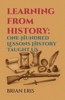 Paperback Learning from History: One-Hundred Lessons History Taught Us Book