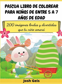 PASCUA LIBRO DE COLOREAR PARA NIÑOS de entre 5 a 7 años de edad: 200 imágenes lindas y divertidas que tu niño amará