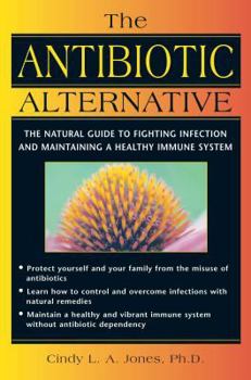 Paperback The Antibiotic Alternative: The Natural Guide to Fighting Infection and Maintaining a Healthy Immune System Book