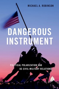 Paperback Dangerous Instrument: Political Polarization and Us Civil-Military Relations Book