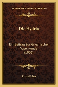 Paperback Die Hydria: Ein Beitrag Zur Griechischen Vasenkunde (1906) [German] Book