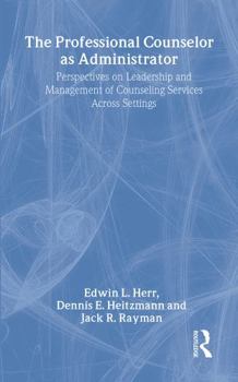 Hardcover The Professional Counselor as Administrator: Perspectives on Leadership and Management of Counseling Services Across Settings Book