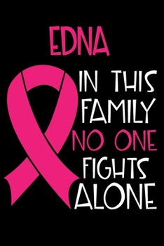 Paperback EDNA In This Family No One Fights Alone: Personalized Name Notebook/Journal Gift For Women Fighting Breast Cancer. Cancer Survivor / Fighter Gift for Book